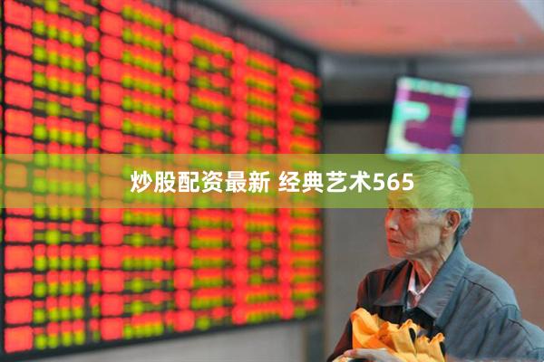 炒股配资最新 经典艺术565