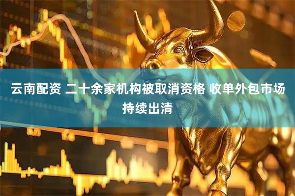 云南配资 二十余家机构被取消资格 收单外包市场持续出清
