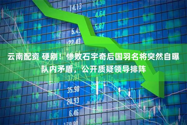 云南配资 硬刚！惨败石宇奇后国羽名将突然自曝队内矛盾，公开质疑领导排阵