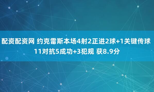 配资配资网 约克雷斯本场4射2正进2球+1关键传球 11对抗5成功+3犯规 获8.9分