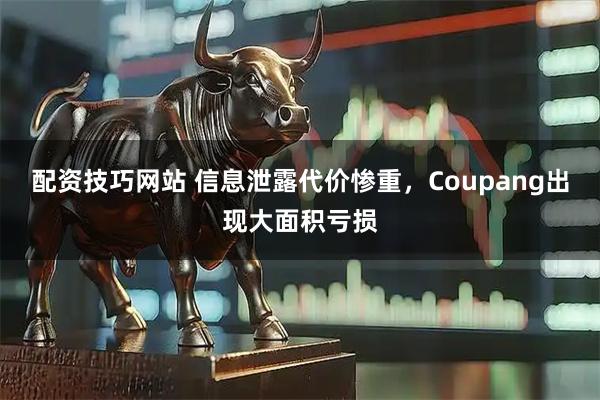 配资技巧网站 信息泄露代价惨重，Coupang出现大面积亏损
