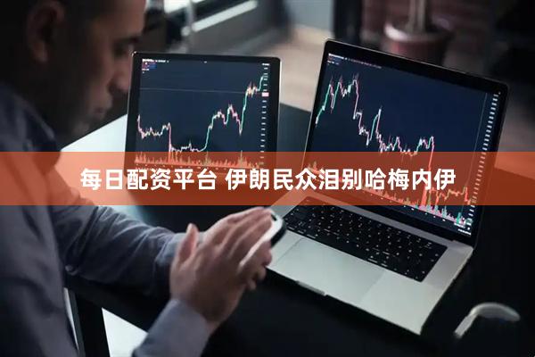 每日配资平台 伊朗民众泪别哈梅内伊